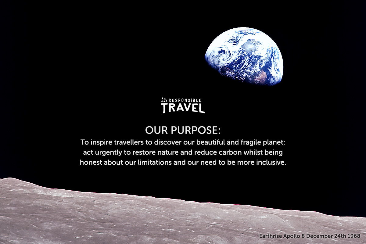 Quote - Our purpose: To inspire travellers to discover our beautiful and fragile planet; act urgently to restore nature and reduce carbon whilst being honest about our limitations and our need to be more inclusive.